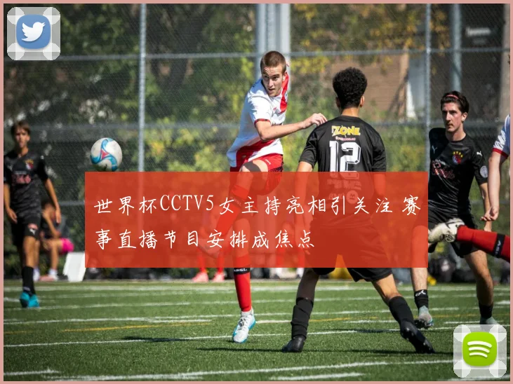 世界杯CCTV5女主持亮相引关注 赛事直播节目安排成焦点
