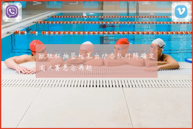 欧联杯抽签结果出炉各队对阵确定淘汰赛悬念再起
