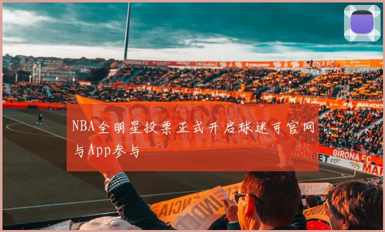 NBA全明星投票正式开启球迷可官网与App参与