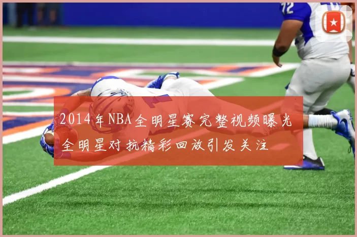 2014年NBA全明星赛完整视频曝光 全明星对抗精彩回放引发关注