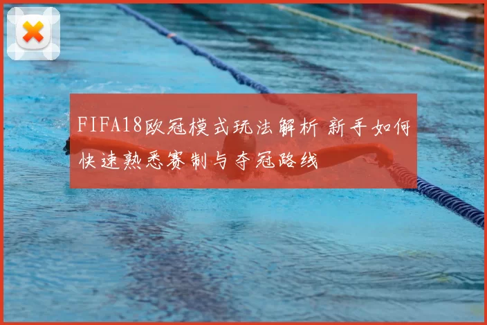 FIFA18欧冠模式玩法解析 新手如何快速熟悉赛制与夺冠路线