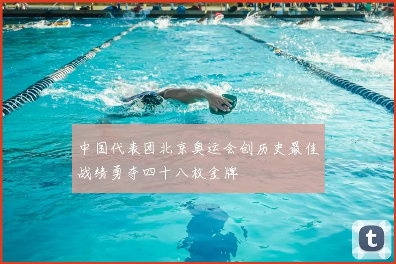 中国代表团北京奥运会创历史最佳战绩勇夺四十八枚金牌