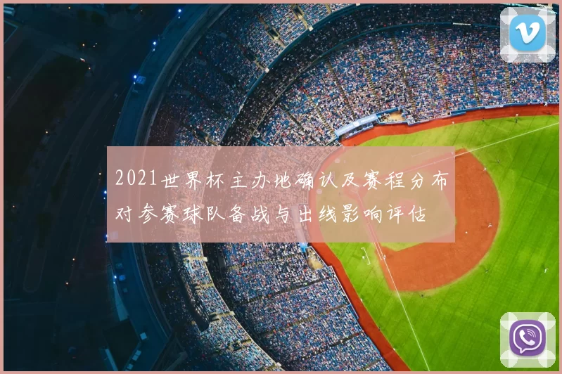 2021世界杯主办地确认及赛程分布对参赛球队备战与出线影响评估