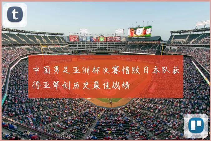 中国男足亚洲杯决赛惜败日本队获得亚军创历史最佳战绩
