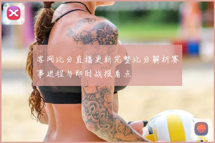客网比分直播更新完整比分解析赛事进程与即时战报看点