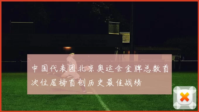 中国代表团北京奥运会金牌总数首次位居榜首创历史最佳战绩